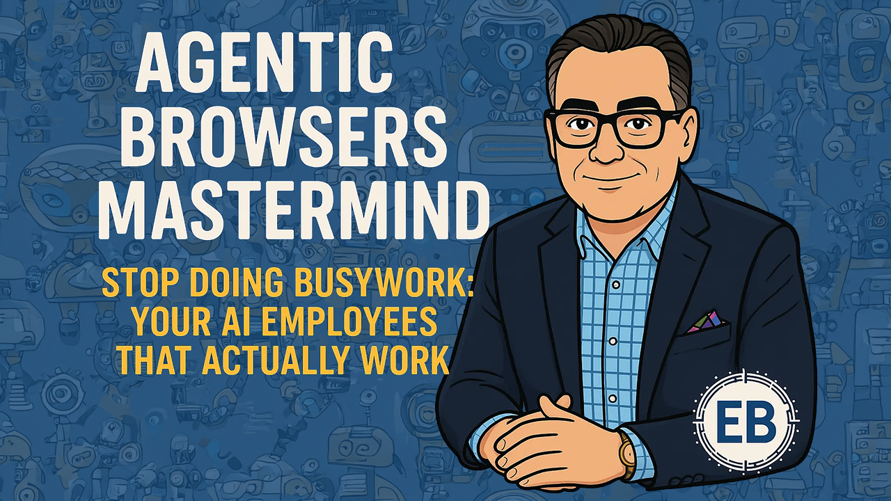 Agentic Browsers Mastermind: Stop Doing Busywork — Let AI Browsers Work For You